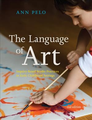 The language of art : inquiry-based studio practices in early childhood settings / Ann Pelo.