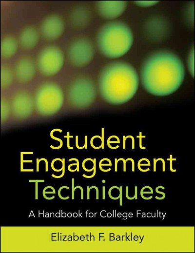 Student engagement techniques [electronic resource] : a handbook for college faculty / Elizabeth F. Barkley.