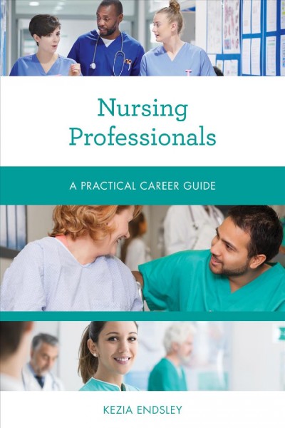 Nursing professionals [electronic resource] : A practical career guide / Kezia Endsley.