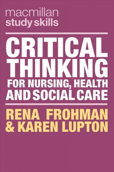 Critical thinking for nursing, health and social care / Rena Frohman and Karen Lupton.
