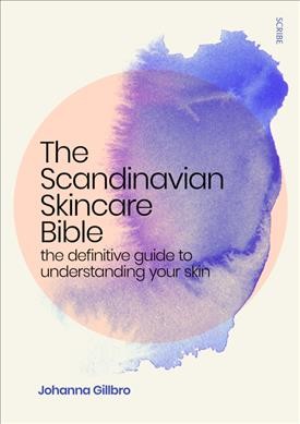 The Scandinavian skincare bible : the definitive guide to understanding your skin / Johanna Gillbro ; translated by Fiona Graham.