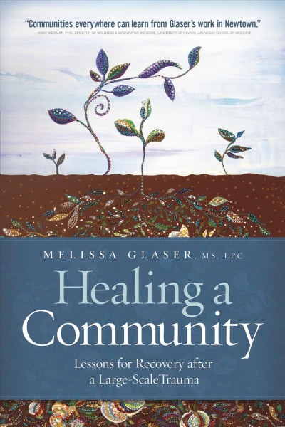 Healing a community : lessons for recovery after a large-scale trauma / Melissa Glaser.