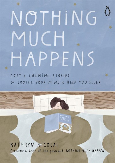 Nothing much happens : cozy and calming stories to soothe your mind and help you sleep / Kathryn Nicolai ; illustrations by Léa Le Pivert.