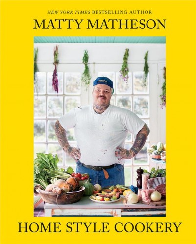 Matty Matheson home style cookery / Matty Matheson ; photography by Quentin Bacon.