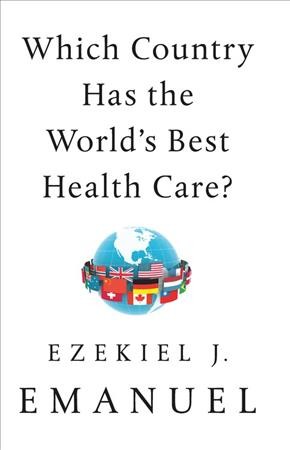 Which country has the world's best health care? / Ezekiel J. Emanuel.