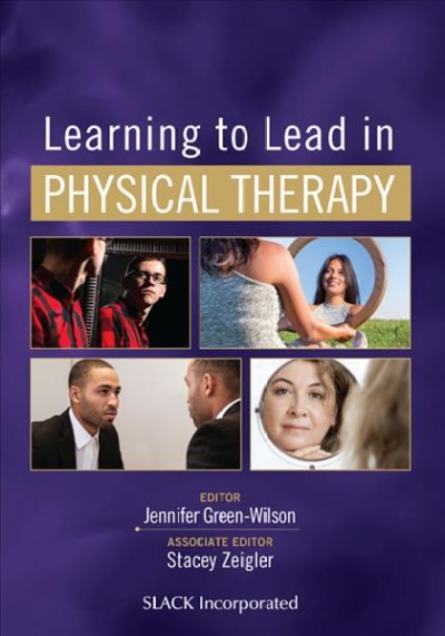 Learning to lead in physical therapy / editor, Jennifer Green-Wilson ; associate editor, Stacey Zeigler.