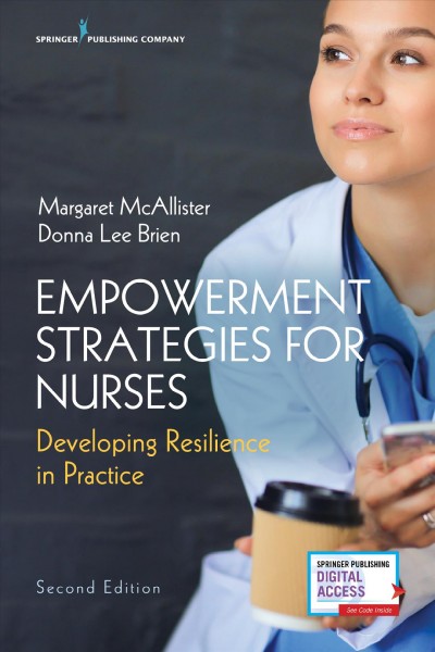 Empowerment strategies for nurses : developing resilience in practice / Margaret McAllister, EdD, RN, Donna Lee Brien, PhD, editors.