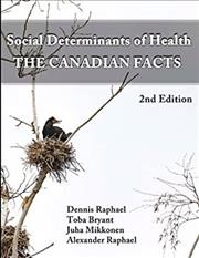 Social determinants of health : the Canadian facts / Dennis Raphael, Toba Bryant, Juha Mikkonen, Alexander Raphael.