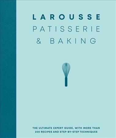 Larousse patisserie & baking : the ultimate expert guide, with more than 200 recipes and step-by-step techniques.