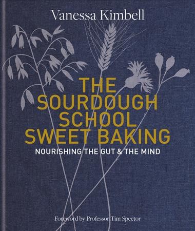 The sourdough school sweet baking : nourishing the gut & the mind / Vanessa Kimbell ; photography by Nassima Rothacker.