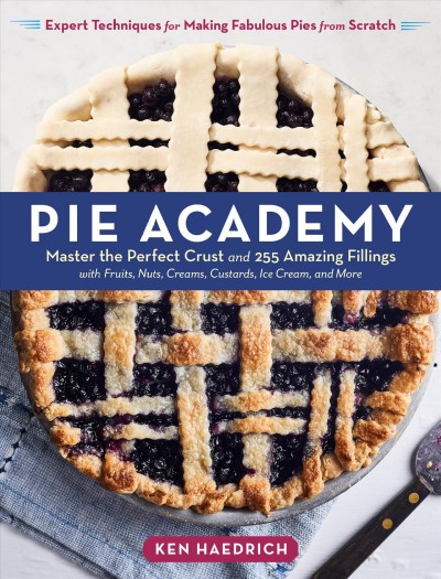Pie academy : master the perfect crust and 255 amazing fillings, with fruits, nuts, creams, custards, ice cream, and more : expert techniques for making fabulous pies from scratch / Ken Haedrich.