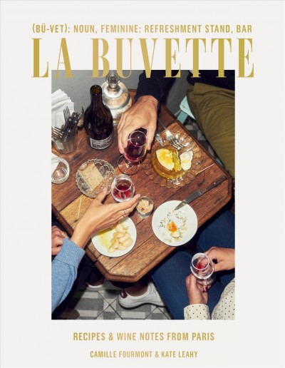 La Buvette : recipes & wine notes from Paris / Camille Fourmont and Kate Leahy ; photographs by marcus Nilsson.