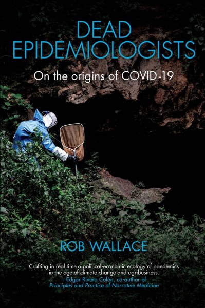 Dead epidemiologists : on the origins of COVID-19 / Rob Wallace.