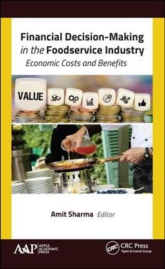 Financial decision-making in the foodservice industry : economic costs and benefits / edited by Amit Sharma, PhD.