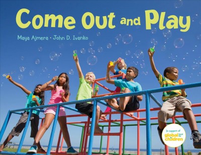 Come out and play : a global journey / Maya Ajmera, John D. Ivanko.