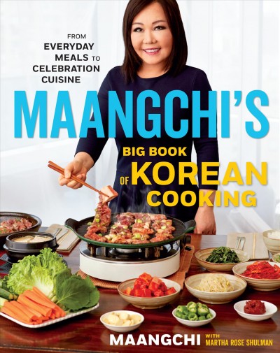 Maangchi's big book of Korean cooking : from everyday meals to celebration cuisine / Maangchi with Martha Rose Shulman ; photographs by Maangchi.