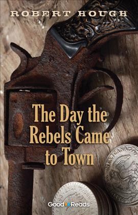 The day the rebels came to town [electronic resource] / Robert Hough.