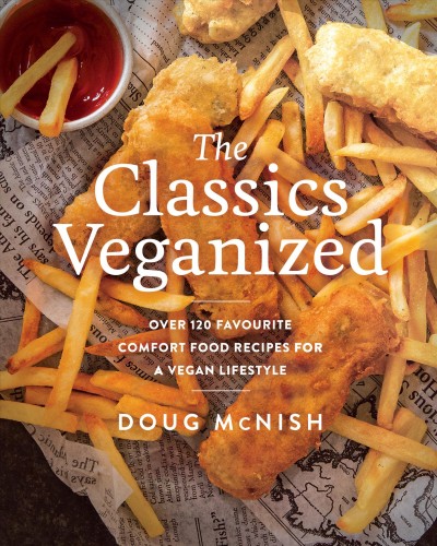 The classics veganized : over 120 favourite comfort food recipes for a vegan lifestyle / Doug McNish.