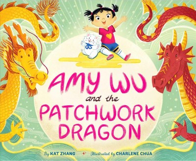 Amy Wu and the patchwork dragon / by Kat Zhang ; illustrated by Charlene Chua.