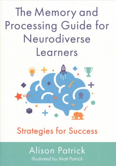 The memory and processing guide for neurodiverse learners : strategies for success / Alison Patrick ; illustrated by Matthew Patrick.