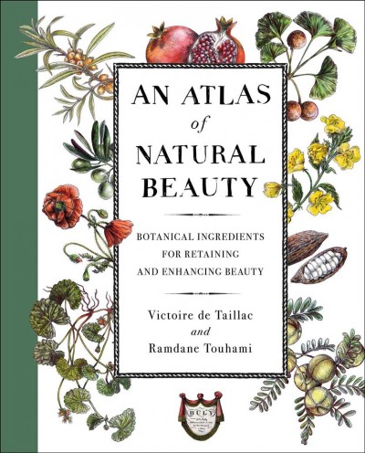 An atlas of natural beauty : botanical ingredients for retaining and enhancing beauty / by Victoire de Taillac and Ramdane Touhami from Officine Universelle Buly.