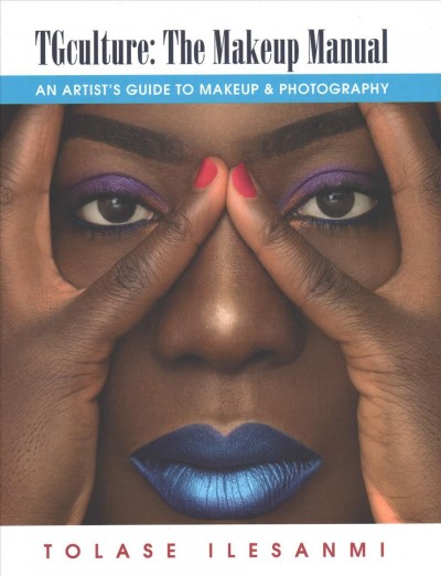 TGculture : the makeup manual : an artist's guide to makeup & photography / Tolase ILesanmi.