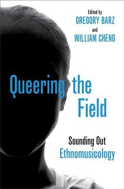 Queering the field : sounding out ethnomusicology / edited by Gregory Barz and William Cheng.