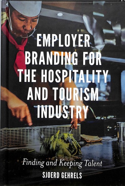 Employer branding for the hospitality and tourism industry : finding and keeping talent / Sjoerd Gehrels.