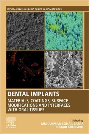 Dental implants : materials, coatings, surface modifications and interfaces with oral tissues / edited by Muhammad Sohail Zafar, Zohaib Khurshid.