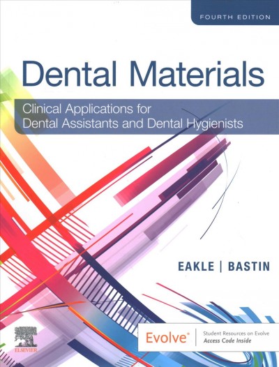 Dental materials : clinical applications for dental assistants and dental hygienists / W. Stephan Eakle, Kimberly G. Bastin.