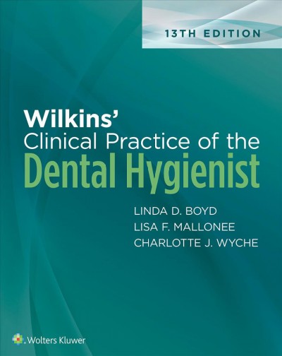 Wilkins' clinical practice of the dental hygienist / Linda D. Boyd, Lisa F. Mallonee, Charlotte, J. Wyche.
