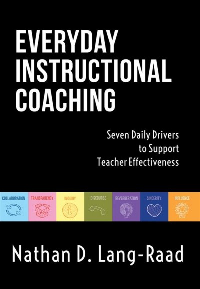 Everyday instructional coaching : seven daily drivers to support teacher effectiveness / Nathan D. Lang-Raad.