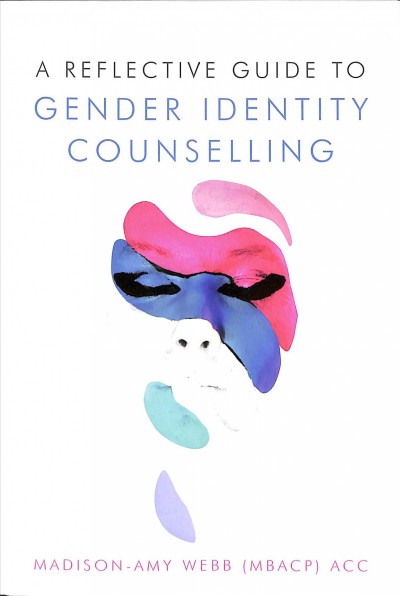 A reflective guide to gender identity counselling / Madison-Amy Webb.