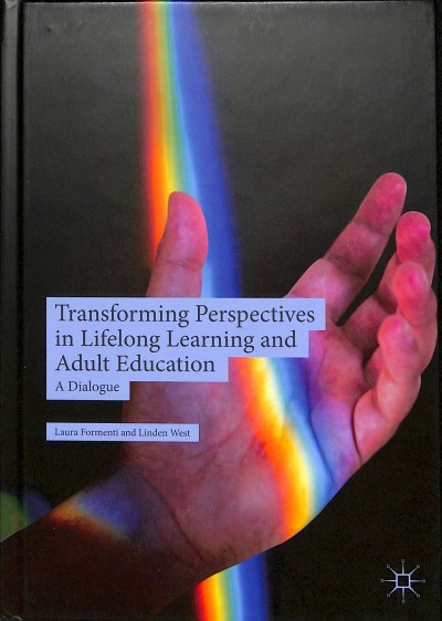 Transforming perspectives in lifelong learning and adult education : a dialogue / Laura Formenti, Linden West.