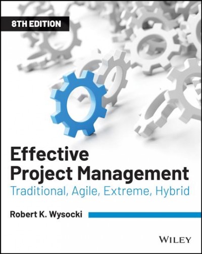 Effective project management : traditional, agile, extreme, hybrid / Robert K. Wysocki.