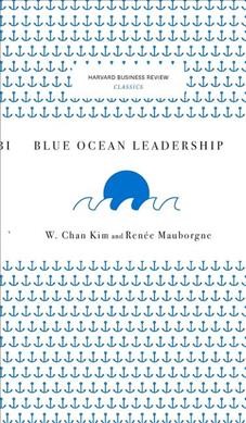 Blue ocean leadership / W. Chan Kim and Renée Mauborgne.