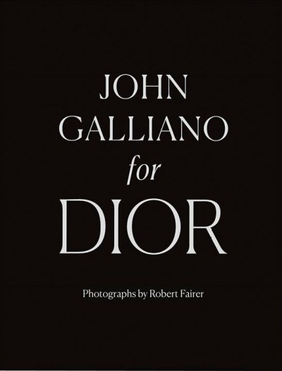 John Galliano for Dior / photographs by Robert Fairer ; foreword by Hamish Bowles ; preface by André Leon Talley ; introduction by Oriole Cullen ; essay by Ivan Shaw ; collection texts by Iain R. Webb.