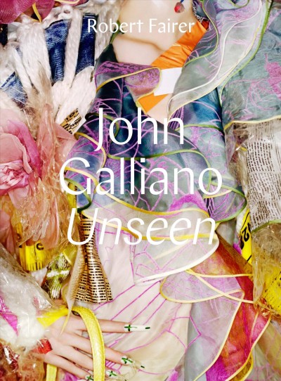 John Galliano : unseen / Robert Fairer ; introduction and collection texts by Claire Wilcox ; with a preface by André Leon Talllley.