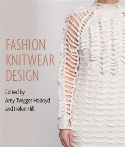 Fashion knitwear design / edited by Amy Twigger Holroyd and Helen Hill.