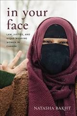 In your face : law, justice, and niqab-wearing women in Canada / Natasha Bakht.