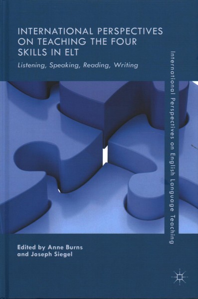 International perspectives on teaching the four skills in ELT : listening, speaking, reading, writing / Anne Burns, Joseph Siegel, editor.