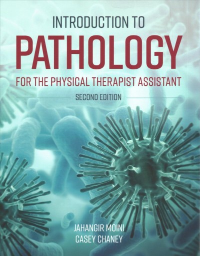 Introduction to pathology for the physical therapist assistant / Jahangir Moini, Casey Chaney, Tobe Gillogly.
