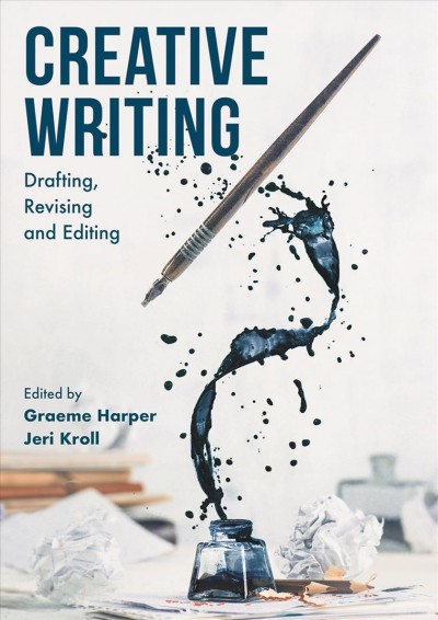 Creative writing : drafting, revising and editing / editors, Graeme Harper, Jeri Kroll.