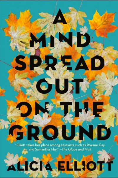 A mind spread out on the ground / Alicia Elliott.