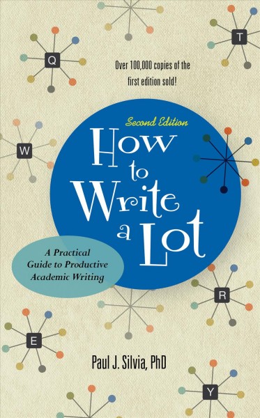 How to write a lot : a practical guide to productive academic writing / Paul J. Silvia, PhD.