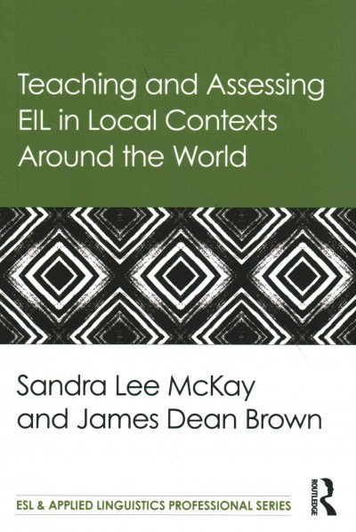 Teaching and assessing EIL in local contexts around the world / Sandra Lee McKay and James Dean Brown.