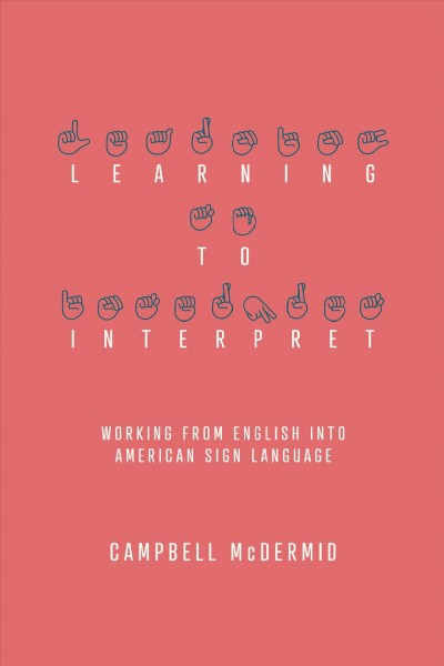 Learning to interpret : working from English into American Sign Language / Campbell McDermid.