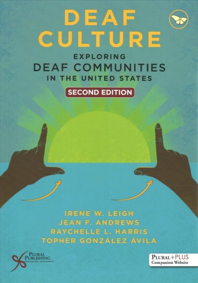 Deaf culture : exploring deaf communities in the United States / Irene W. Leigh, PhD, Jean F. Andrews, PhD, Raychelle Harris, PhD, Topher Gonzalez Avila.