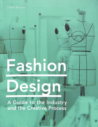 Fashion design : a guide to the industry and the creative process / Denis Antoine.