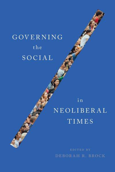 Governing the social in neoliberal times / edited by Deborah R. Brock. 